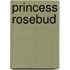 Princess Rosebud
