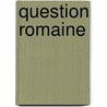 Question Romaine door Anonymous Anonymous