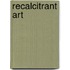 Recalcitrant Art