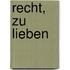 Recht, Zu Lieben
