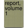 Report, Volume 1 door Archives Ontario. Dept.