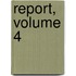 Report, Volume 4