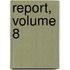 Report, Volume 8