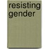 Resisting Gender