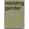 Resisting Gender by Rhoda Kesler Unger