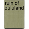 Ruin of Zululand by Frances Ellen Colenso