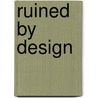 Ruined By Design door Inger Sigrun Brodey