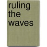 Ruling the Waves by Debora L. Spar