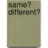 Same? Different?
