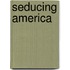 Seducing America