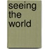 Seeing The World