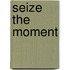 Seize The Moment