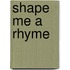 Shape Me a Rhyme