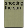 Shooting the Sun by Max Byrd