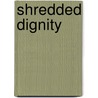 Shredded Dignity door Rachelle Edwards Dawn
