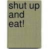 Shut Up and Eat! door Kathy Buckworth