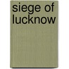 Siege Of Lucknow door Miriam T. Timpledon