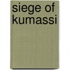 Siege of Kumassi by Mary Alice Young Hodgson