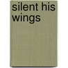 Silent His Wings by Coralie Clarke Rees