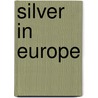 Silver In Europe by S. Dana 1844-1895 Horton