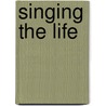 Singing The Life by Elizabeth M. Bryan