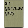 Sir Gervase Grey door Mary Gordon