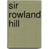 Sir Rowland Hill by Eleanor C. Hill Smyth