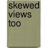 Skewed Views Too by Roy Schlemme