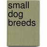 Small Dog Breeds by D.V.M. Dan Rice