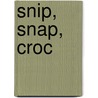 Snip, Snap, Croc by Caroline Castle