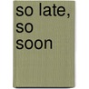 So Late, So Soon door Carol Moldaw