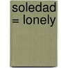 Soledad = Lonely by Sarah Medina