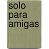 Solo Para Amigas by Ashley Rice