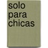 Solo Para Chicas