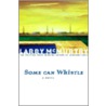 Some Can Whistle by Larry McMurtry