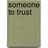 Someone To Trust