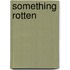Something Rotten