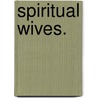 Spiritual Wives. door William Hepworth Dixon