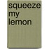 Squeeze My Lemon