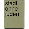 Stadt ohne Juden door Bernhard Purin