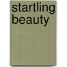 Startling Beauty by Heather Gemmen