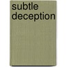 Subtle Deception door Lawrence P. Vanyi