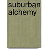 Suburban Alchemy by Nicholas Dagen Bloom