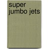 Super Jumbo Jets by Holly Cefrey