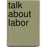 Talk About Labor by Josephus Nelson Larned