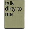 Talk Dirty to Me by Sallie Tisdale