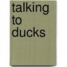 Talking To Ducks door James A. Kitchens