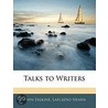 Talks To Writers by Patrick Lafcadio Hearn