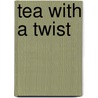Tea with a Twist door Lisa Boalt Richardson
