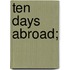 Ten Days Abroad;